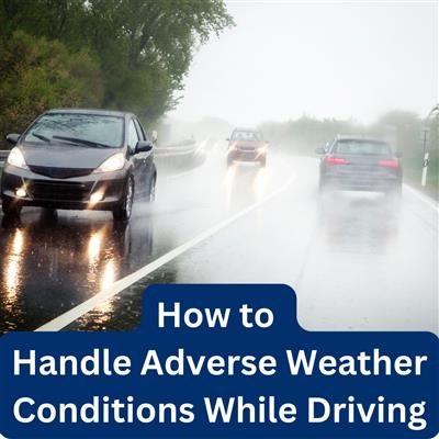 How to Handle Adverse Weather Conditions While Driving