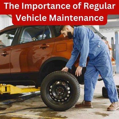 The Importance of Regular Vehicle Maintenance: A Comprehensive Guide